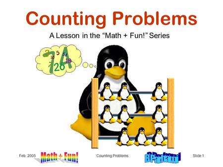 Feb. 2005Counting ProblemsSlide 1 Counting Problems A Lesson in the “Math + Fun!” Series.