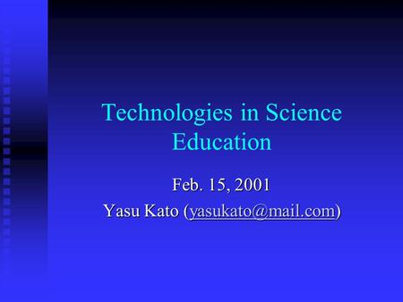 Technologies in Science Education Feb. 15, 2001 Yasu Kato