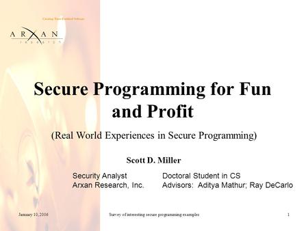 R e s e a r c h January 10, 2006Survey of interesting secure programming examples1 Secure Programming for Fun and Profit (Real World Experiences in Secure.