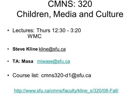 CMNS: 320 Children, Media and Culture Lectures: Thurs 12:30 - 3:20 WMC Steve Kline TA: Masa Course list: