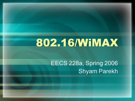 802.16/WiMAX EECS 228a, Spring 2006 Shyam Parekh.
