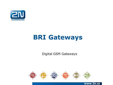 BRI Gateways www.2n.cz Digital GSM Gateways. We have been a European manufacturer and systems developer in the telecommunications market since 1991 We.