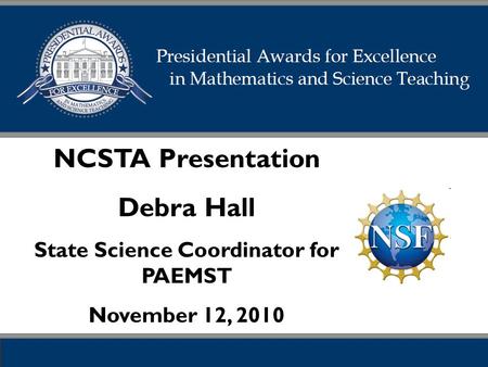 NCSTA Presentation Debra Hall State Science Coordinator for PAEMST November 12, 2010.