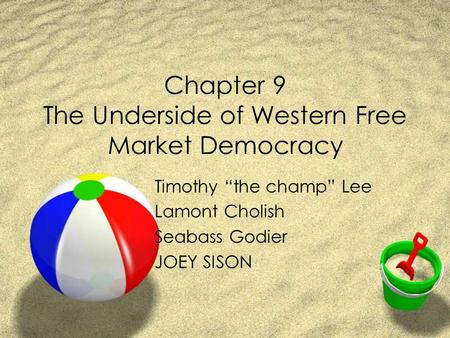Chapter 9 The Underside of Western Free Market Democracy Timothy “the champ” Lee Lamont Cholish Seabass Godier JOEY SISON.