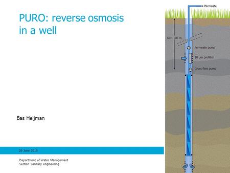 120 June 20151 PURO: reverse osmosis in a well Department of Water Management Section Sanitary engineering Bas Heijman.