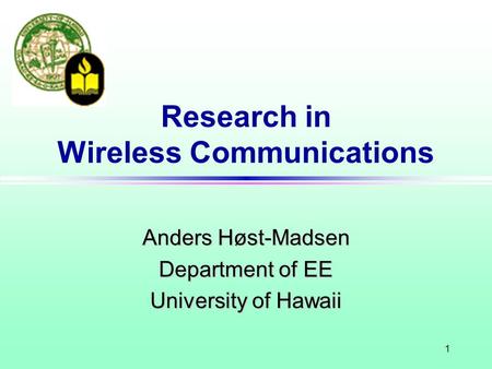 1 Research in Wireless Communications Anders Høst-Madsen Department of EE University of Hawaii.