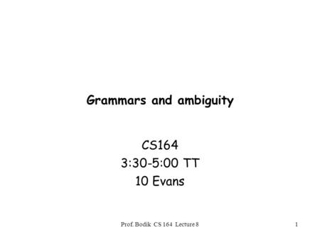 Prof. Bodik CS 164 Lecture 81 Grammars and ambiguity CS164 3:30-5:00 TT 10 Evans.