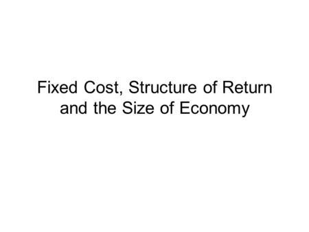 Fixed Cost, Structure of Return and the Size of Economy.