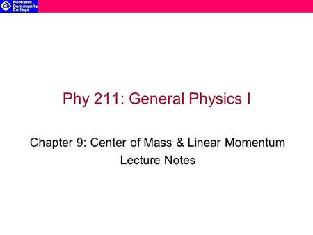 Phy 211: General Physics I Chapter 9: Center of Mass & Linear Momentum Lecture Notes.