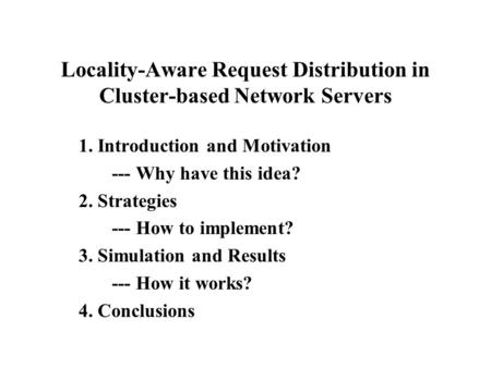 Locality-Aware Request Distribution in Cluster-based Network Servers 1. Introduction and Motivation --- Why have this idea? 2. Strategies --- How to implement?