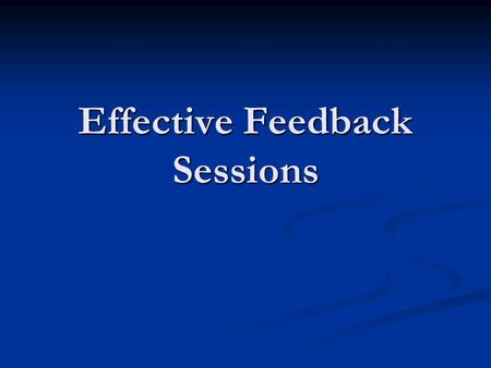 Effective Feedback Sessions. How to Measure Success Develops an open and healthy relationship Develops an open and healthy relationship Ensures future.