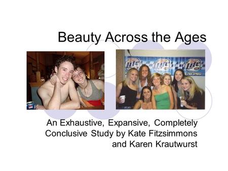 Beauty Across the Ages An Exhaustive, Expansive, Completely Conclusive Study by Kate Fitzsimmons and Karen Krautwurst.