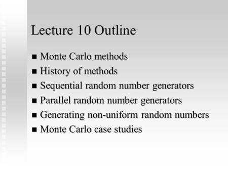 Lecture 10 Outline Monte Carlo methods Monte Carlo methods History of methods History of methods Sequential random number generators Sequential random.