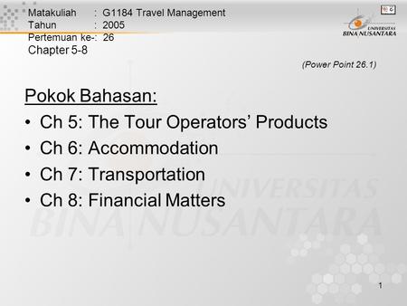 1 Matakuliah : G1184 Travel Management Tahun : 2005 Pertemuan ke-: 26 Chapter 5-8 (Power Point 26.1) Pokok Bahasan: Ch 5: The Tour Operators’ Products.