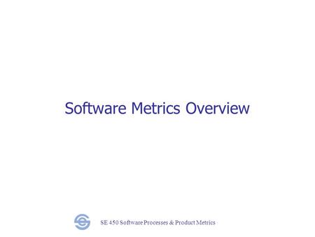 SE 450 Software Processes & Product Metrics Software Metrics Overview.