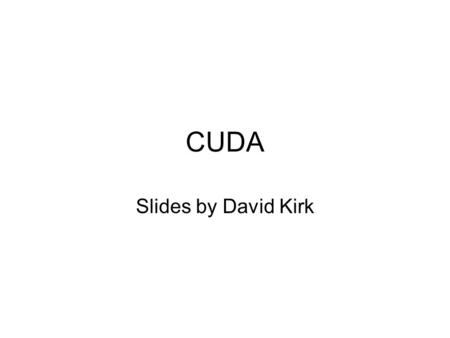 CUDA Slides by David Kirk.