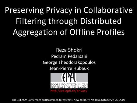 1 Preserving Privacy in Collaborative Filtering through Distributed Aggregation of Offline Profiles The 3rd ACM Conference on Recommender Systems, New.