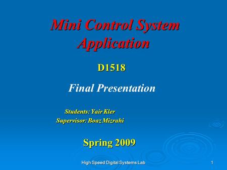High Speed Digital Systems Lab 1 Mini Control System Application Mini Control System Application Students: Yair Kler Supervisor: Boaz Mizrahi Spring 2009.