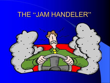 THE “ JAM HANDELER ” THE “ JAM HANDELER ”. In the modern urban world, most people spend hours commuting in heavy traffic. Time and mental energy are wasted.