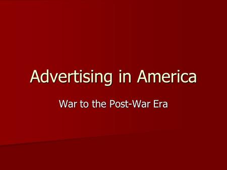 Advertising in America War to the Post-War Era. Advertising Federation of America Continue all normal distribution functions that do not impede war efforts;