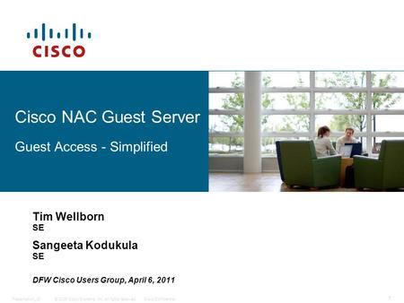 © 2006 Cisco Systems, Inc. All rights reserved.Cisco ConfidentialPresentation_ID 1 Cisco NAC Guest Server Guest Access - Simplified Tim Wellborn SE Sangeeta.
