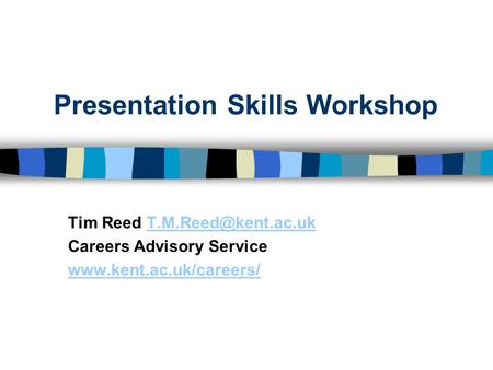 Presentation Skills Workshop Tim Reed Careers Advisory Service