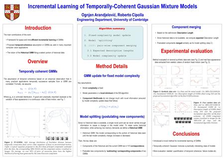 Incremental Learning of Temporally-Coherent Gaussian Mixture Models Ognjen Arandjelović, Roberto Cipolla Engineering Department, University of Cambridge.