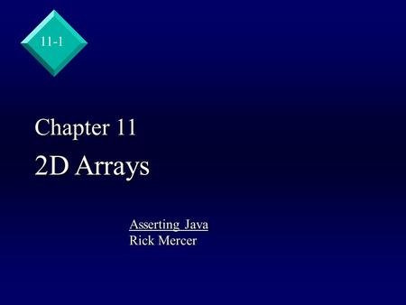 11-1 Chapter 11 2D Arrays Asserting Java Rick Mercer.