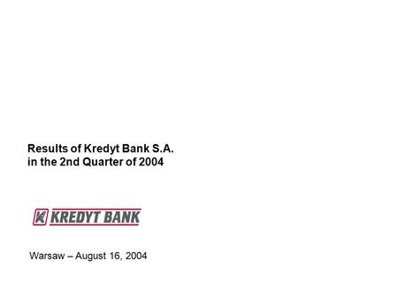 Warsaw – August 16, 2004 Results of Kredyt Bank S.A. in the 2nd Quarter of 2004.
