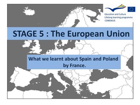 STAGE 5 : The European Union What we learnt about Spain and Poland by France.