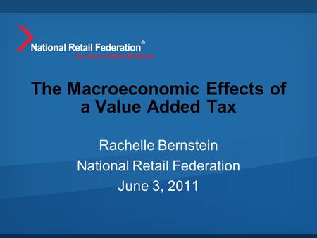 The Macroeconomic Effects of a Value Added Tax Rachelle Bernstein National Retail Federation June 3, 2011.