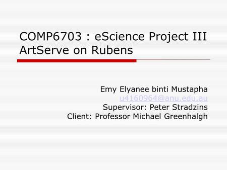 COMP6703 : eScience Project III ArtServe on Rubens Emy Elyanee binti Mustapha Supervisor: Peter Stradzins Client: Professor Michael.