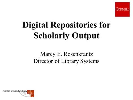 Digital Repositories for Scholarly Output Marcy E. Rosenkrantz Director of Library Systems.