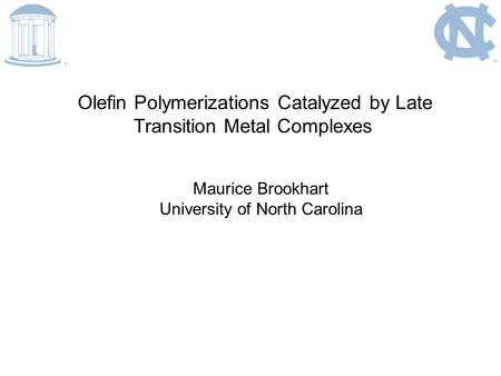 Olefin Polymerizations Catalyzed by Late Transition Metal Complexes Maurice Brookhart University of North Carolina.