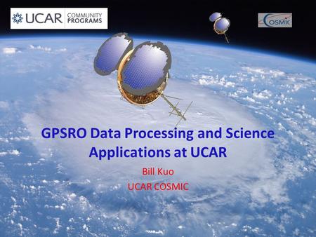 GPSRO Data Processing and Science Applications at UCAR Bill Kuo UCAR COSMIC.