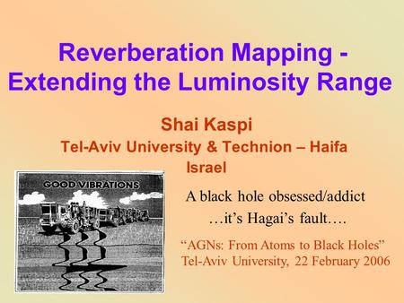 Reverberation Mapping - Extending the Luminosity Range Shai Kaspi Tel-Aviv University & Technion – Haifa Israel “AGNs: From Atoms to Black Holes” Tel-Aviv.