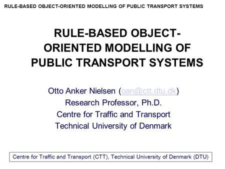 RULE-BASED OBJECT-ORIENTED MODELLING OF PUBLIC TRANSPORT SYSTEMS Centre for Traffic and Transport (CTT), Technical University of Denmark (DTU) RULE-BASED.