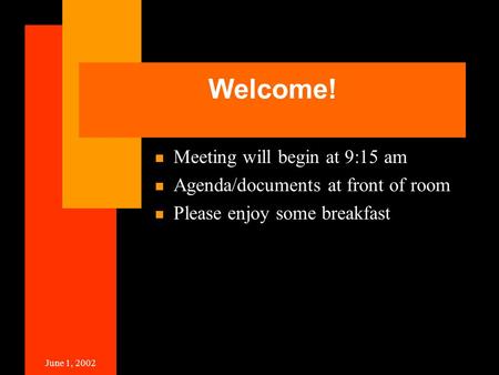 June 1, 2002 Welcome! Meeting will begin at 9:15 am Agenda/documents at front of room Please enjoy some breakfast.