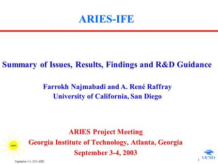 September 3-4, 2003/ARR 1 ARIES-IFE ARIES Project Meeting Georgia Institute of Technology, Atlanta, Georgia September 3-4, 2003 Summary of Issues, Results,