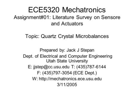 ECE5320 Mechatronics Assignment#01: Literature Survey on Sensore and Actuators Topic: Quartz Crystal Microbalances Prepared by: Jack J Stepan Dept. of.