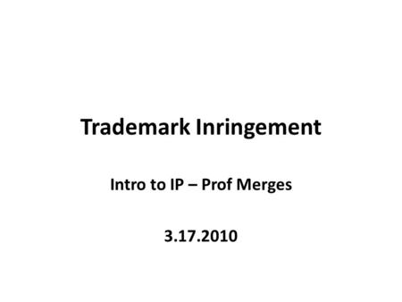 Trademark Inringement Intro to IP – Prof Merges 3.17.2010.