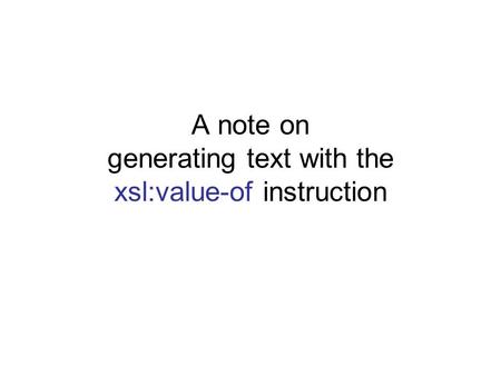A note on generating text with the xsl:value-of instruction.