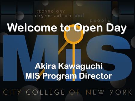 Welcome to Open Day Akira Kawaguchi MIS Program Director Welcome to Open Day Akira Kawaguchi MIS Program Director.