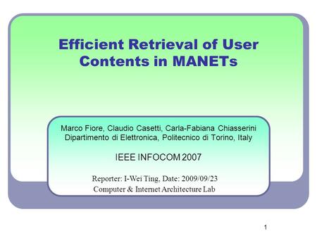 1 Efficient Retrieval of User Contents in MANETs Marco Fiore, Claudio Casetti, Carla-Fabiana Chiasserini Dipartimento di Elettronica, Politecnico di Torino,