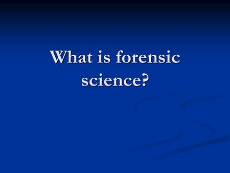 What is forensic science?