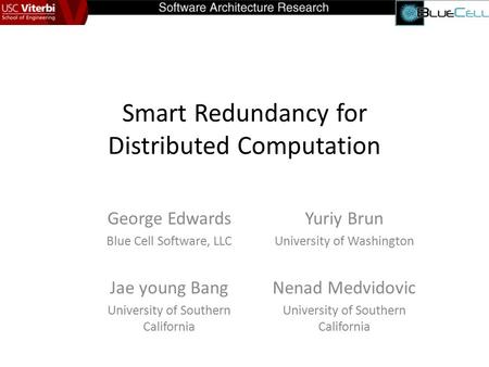 Smart Redundancy for Distributed Computation George Edwards Blue Cell Software, LLC Yuriy Brun University of Washington Jae young Bang University of Southern.