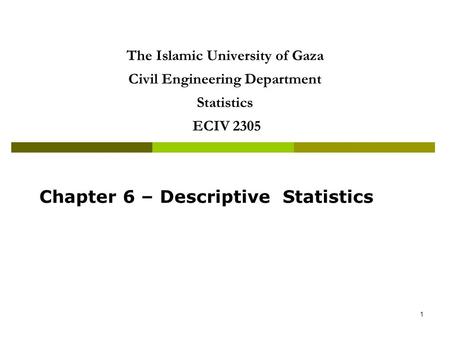 1 The Islamic University of Gaza Civil Engineering Department Statistics ECIV 2305 ‏ Chapter 6 – Descriptive Statistics.