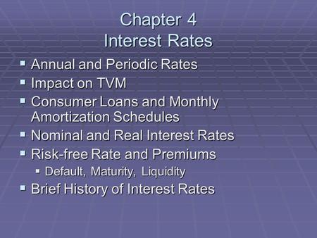 Chapter 4 Interest Rates  Annual and Periodic Rates  Impact on TVM  Consumer Loans and Monthly Amortization Schedules  Nominal and Real Interest Rates.