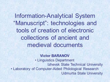 Information-Analytical System “Manuscript”: technologies and tools of creation of electronic collections of ancient and medieval documents Victor BARANOV.