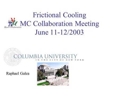Frictional Cooling MC Collaboration Meeting June 11-12/2003 Raphael Galea.